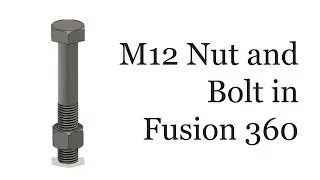Making M12 Nut and Bolt in Fusion 360