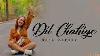 Dil Chahiye Lyrics – Neha Kakkar