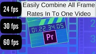 How To Easily Combine Different Frame Rates In To One Video In  Adobe Premiere Pro