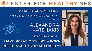 What Turns You On? Webinar w/Alex Katehakis: Have Relationships & Porn Influenced Your Sexuality?