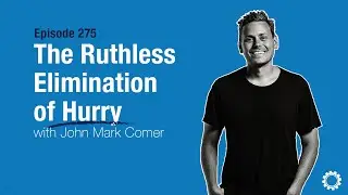 The Ruthless Elimination of Hurry with John Mark Comer | Episode 275 | L3 Leadership Podcast