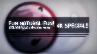 FUN NATURAL FUN // animation meme // 4K SPECIALL!!!