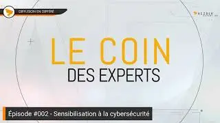 Le coin des Experts - Épisode #002 - Sensibilisation à la cybersécurité