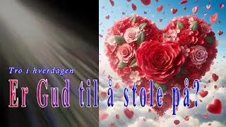 Er Gud til å stole på? - Tro i hverdagen