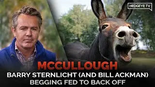 McCullough: Barry Sternlicht (And Bill Ackman) Begging Fed To Back Off