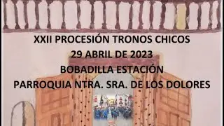 XXll Procesión de Tronos Chicos Parroquia de Ntra Sra  de los Dolores Bobadilla Estación 29/4/2023