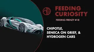Chipotle, Seneca on Grief, and Hydrogen Cars | Feeding Frenzy 19