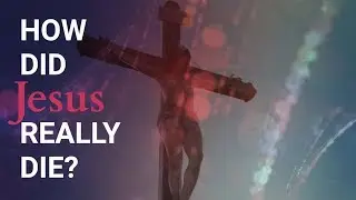How Did Jesus Really Die? (A Medical Examination of the Cross)