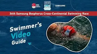 36th Samsung Bosphorus Cross-Continental Swimming Race - Swimmer's Video Guide