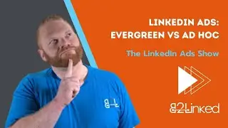 LinkedIn Ads: Evergreen vs Ad Hoc