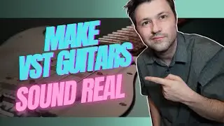 How To Make VST Guitars Sound Real