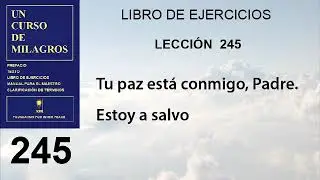 245. Lección 245 de Un Curso de Milagros | Tu paz está conmigo, Padre. Estoy a salvo.