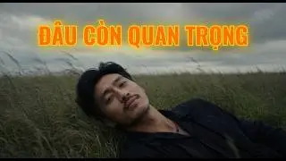 ĐÂU CÒN QUAN TRỌNG | KHÓI BLUES