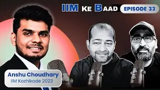 E33: Cracking CAT and Placements at IIM Kozhikode | Anshu’s Inspiring Journey
