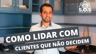 COMO LIDAR COM CLIENTES QUE NÃO DECIDEM