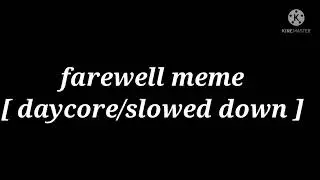 farewell meme [ daycore/slowed down ] thx for 759 subscribers ✨✨