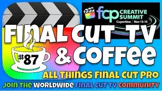 Final Cut TV & Coffee #87 - Final Cut Pro Discussion - FCP Creative Summit