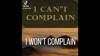 I CAN'T COMPLAIN!I WON'T COMPLAIN!
