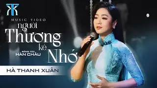 NGƯỜI THƯƠNG KẺ NHỚ - Hà Thanh Xuân | Official Music Video
