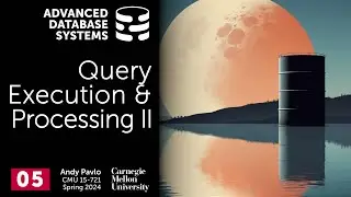 S2024 #05 - Query Execution & Processing Part 2 (CMU Advanced Database Systems)