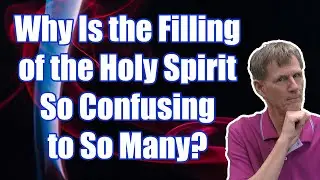 Why Is the Filling of the Holy Spirit So Confusing to So Many? - Bob Wilkin