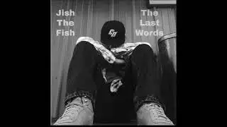 Jish The Fish - The Last Words (Official Audio)