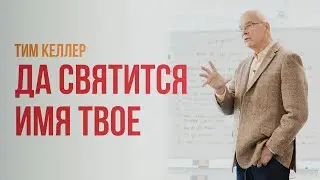 Тим Келлер. Да Святится Имя Твое | Проповедь (2021)