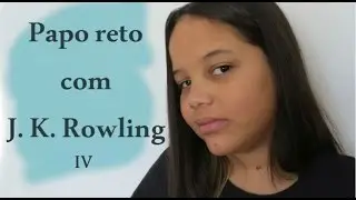 Papo reto com J.K Rowling #IV