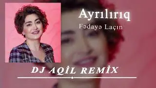 Dj Aqil & Fedaye Lacin - Ayriliq (Remix 2024)