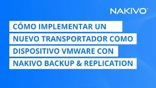 Cómo implementar un nuevo transportador como dispositivo VMware con NAKIVO Backup & Replication