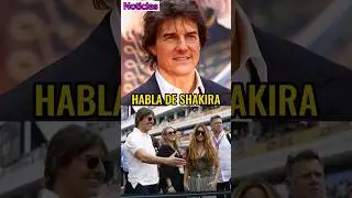 Tom Cruise habla de Shakira POR PRIMERA VEZ