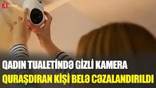 İş yerinin qadın tualetinə gizli kamera quraşdıran kişi BELƏ CƏZALANDIRILDI - RTV
