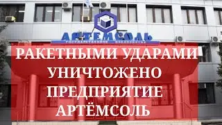 РАКЕТНЫМИ УДАРАМИ УНИЧТОЖЕНО ПРЕДПРИЯТИЕ АРТЕМСОЛЬ