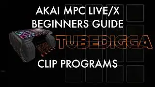 AKAI MPC LIVE & X: BEGINNERS GUIDE TO CLIP PROGRAMS