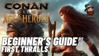 PT. 06: Getting First Thralls - Beginner's Guide Conan Exiles Age of Heroes 2025 2024