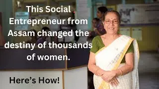 A Social Entrepreneur from Assam who changed the destiny of women | Padma Shri Lakhimi Baruah