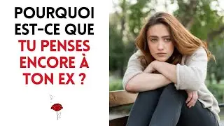 Pourquoi est-ce que tu penses encore à ton ex ?