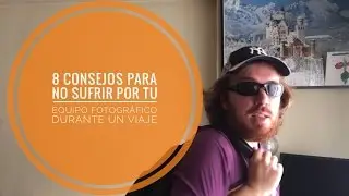 8 Consejos para no sufrir por tu equipo fotográfico durante un viaje