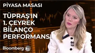 Piyasa Masası - Tüpraş'ın 1. Çeyrek Bilanço Performansı | 23 Mayıs 2024
