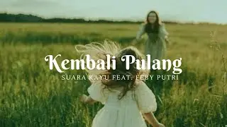 Kembali Pulang-Suara Kayu Feat. Feby Putri (Lyrics)