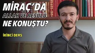 Miraç'da Allah ve Resulü Ne Konuştu? / 2. DERS