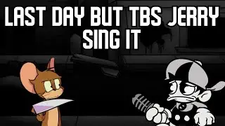 last day but tbs jerry sing it (jerry give up bc he want to died W)
