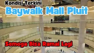 KONDISI TERKINI BAYWALK MALL PLUIT : SEMOGA BISA RAMAI LAGI