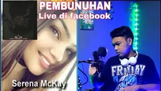 KASUS PEMBUNUHAN YANG LIVE DI FB ! - SERENA MCKAY