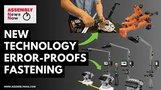 Assembly News Now, episode 6: New Technology Error-Proofs Fastening