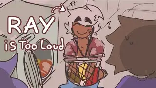 RAY IS TOO LOUD!