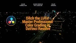 Ditch the LUTs! Master Professional Color Grading in DaVinci Resolve | Jidefilms