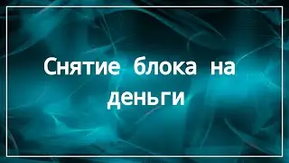 Снятие блока на деньги и незамедлительный результат