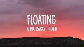 Alina Baraz - Floating (Lyrics) Ft. Khalid