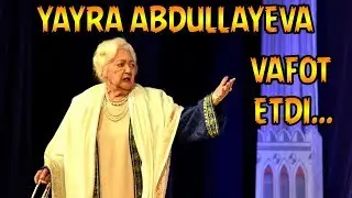 ЯЙРА АБДУЛЛАЕВА ВАФОТ ЭТДИ | YAYRA ABDULLAYEVA